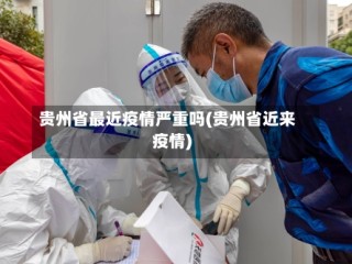 贵州省最近疫情严重吗(贵州省近来疫情)
