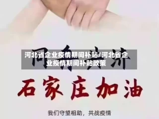 河北省企业疫情期间补贴/河北省企业疫情期间补贴政策