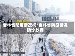 吉林省防疫情况榜/吉林省防疫情况确诊数据