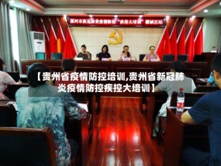 【贵州省疫情防控培训,贵州省新冠肺炎疫情防控疾控大培训】