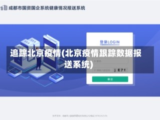 追踪北京疫情(北京疫情跟踪数据报送系统)