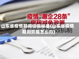 山东省疫情期间住宿标准(山东省疫情期间房租怎么办)