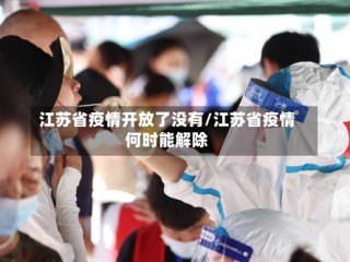江苏省疫情开放了没有/江苏省疫情何时能解除