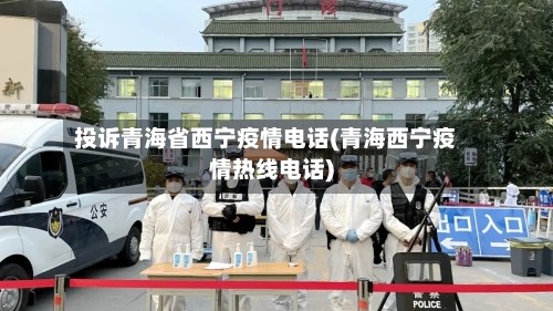 投诉青海省西宁疫情电话(青海西宁疫情热线电话)