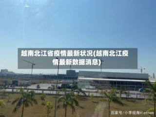 越南北江省疫情最新状况(越南北江疫情最新数据消息)