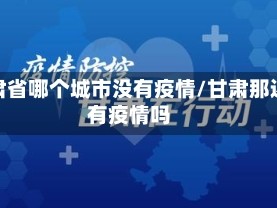 甘肃省哪个城市没有疫情/甘肃那边有疫情吗