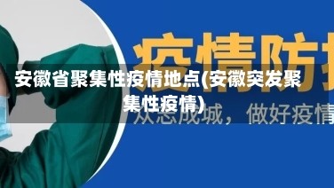 安徽省聚集性疫情地点(安徽突发聚集性疫情)