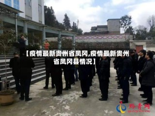 【疫情最新贵州省凤冈,疫情最新贵州省凤冈县情况】