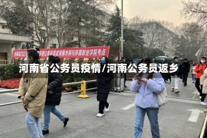 河南省公务员疫情/河南公务员返乡