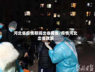 河北省疫情期间出省需要/疫情河北出省政策