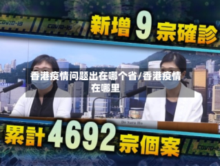 香港疫情问题出在哪个省/香港疫情在哪里