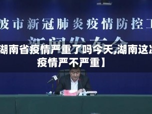 【湖南省疫情严重了吗今天,湖南这次疫情严不严重】