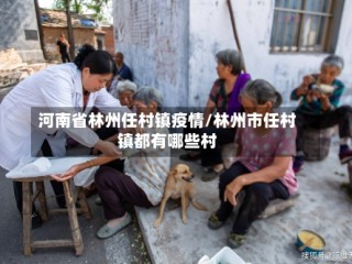 河南省林州任村镇疫情/林州市任村镇都有哪些村