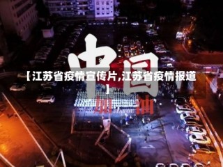 【江苏省疫情宣传片,江苏省疫情报道】