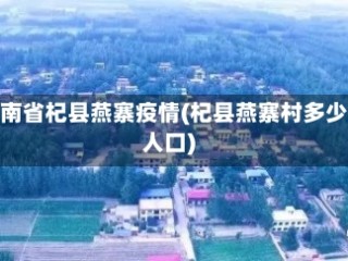 河南省杞县燕寨疫情(杞县燕寨村多少人口)
