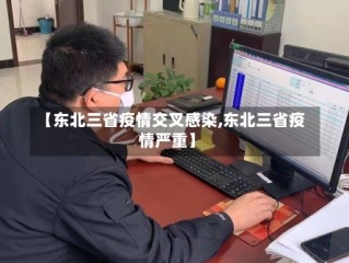 【东北三省疫情交叉感染,东北三省疫情严重】
