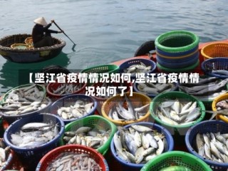 【坚江省疫情情况如何,坚江省疫情情况如何了】