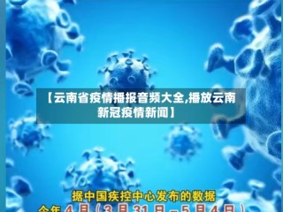 【云南省疫情播报音频大全,播放云南新冠疫情新闻】