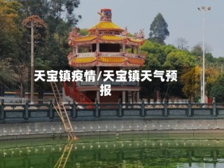 天宝镇疫情/天宝镇天气预报