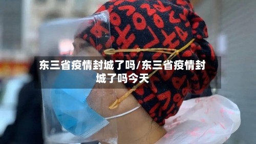 东三省疫情封城了吗/东三省疫情封城了吗今天