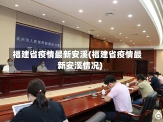 福建省疫情最新安溪(福建省疫情最新安溪情况)