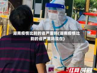 湖南疫情比别的省严重吗(湖南疫情比别的省严重吗现在)