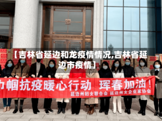 【吉林省延边和龙疫情情况,吉林省延边市疫情】