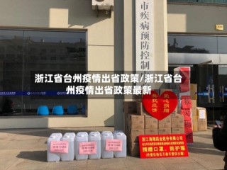 浙江省台州疫情出省政策/浙江省台州疫情出省政策最新