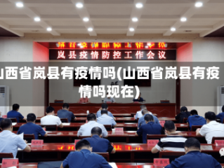 山西省岚县有疫情吗(山西省岚县有疫情吗现在)