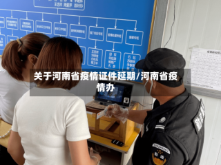 关于河南省疫情证件延期/河南省疫情办