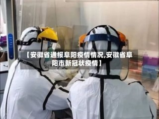 【安徽省通报阜阳疫情情况,安徽省阜阳市新冠状疫情】