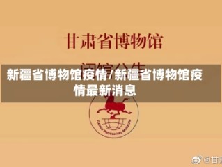 新疆省博物馆疫情/新疆省博物馆疫情最新消息