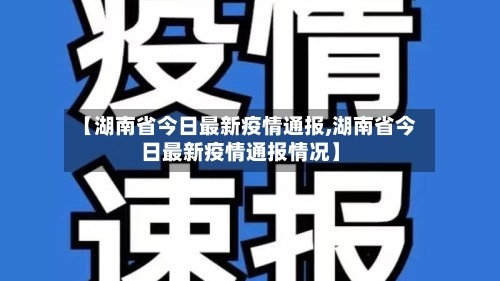 【湖南省今日最新疫情通报,湖南省今日最新疫情通报情况】