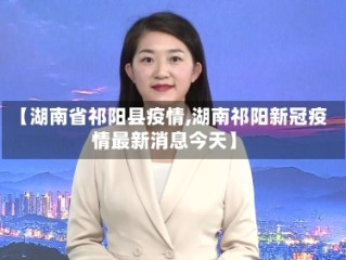【湖南省祁阳县疫情,湖南祁阳新冠疫情最新消息今天】