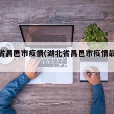 湖北省昌邑市疫情(湖北省昌邑市疫情最新情况)