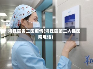 海珠区省二医疫情(海珠区第二人民医院电话)