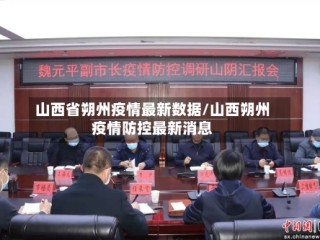 山西省朔州疫情最新数据/山西朔州疫情防控最新消息