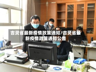 吉灵省最新疫情政策通知/吉灵省最新疫情政策通知公告