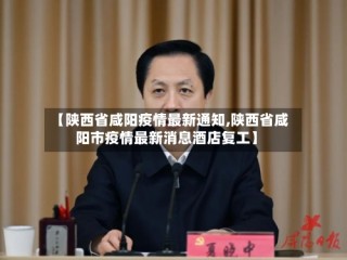 【陕西省咸阳疫情最新通知,陕西省咸阳市疫情最新消息酒店复工】