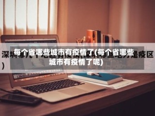 每个省哪些城市有疫情了(每个省哪些城市有疫情了呢)