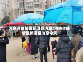 河南省疫情最新滑县消息/河南省疫情最新滑县消息今天