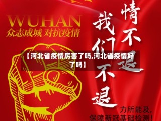 【河北省疫情厉害了吗,河北省疫情好了吗】