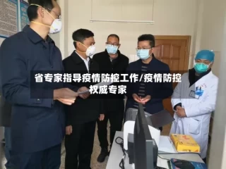 省专家指导疫情防控工作/疫情防控权威专家