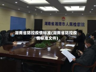 湖南省防控疫情标准(湖南省防控疫情标准文件)