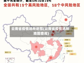 云南省疫情场所地图(云南省疫情场所地图查询)