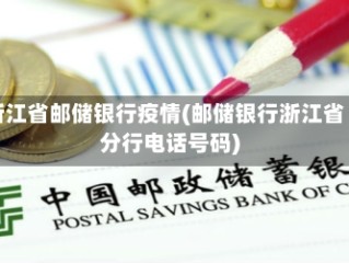 浙江省邮储银行疫情(邮储银行浙江省分行电话号码)