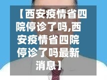 【西安疫情省四院停诊了吗,西安疫情省四院停诊了吗最新消息】