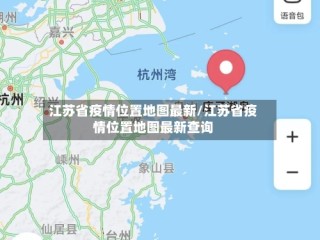 江苏省疫情位置地图最新/江苏省疫情位置地图最新查询
