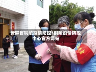 安徽省铜陵疫情防控/铜陵疫情防控中心官方网站