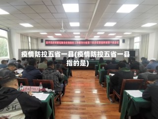 疫情防控五省一县(疫情防控五省一县指的是)